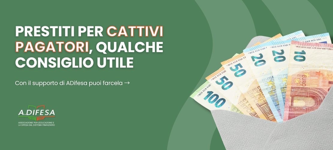 Prestiti per cattivi pagatori, vuoi un consiglio? Non esistono prestiti personali cattivi pagatori senza cessione del quinto, veloci e online. Ma una soluzione esiste - Cover di ADifesa