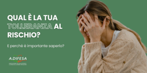 Tolleranza al rischio, come cambia i tuoi investimenti Visual ADifesa – Blog – Tolleranza al rischio, come cambia i tuoi investimenti