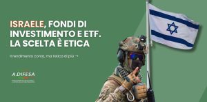 Cover ADifesa - Israele Fondi Di investimento e ETF, la scelta è etica Cover ADifesa - Israele, fondi di investimento e ETF. La scelta è etica. Perché il rendimento conta, ma l'etica di più.